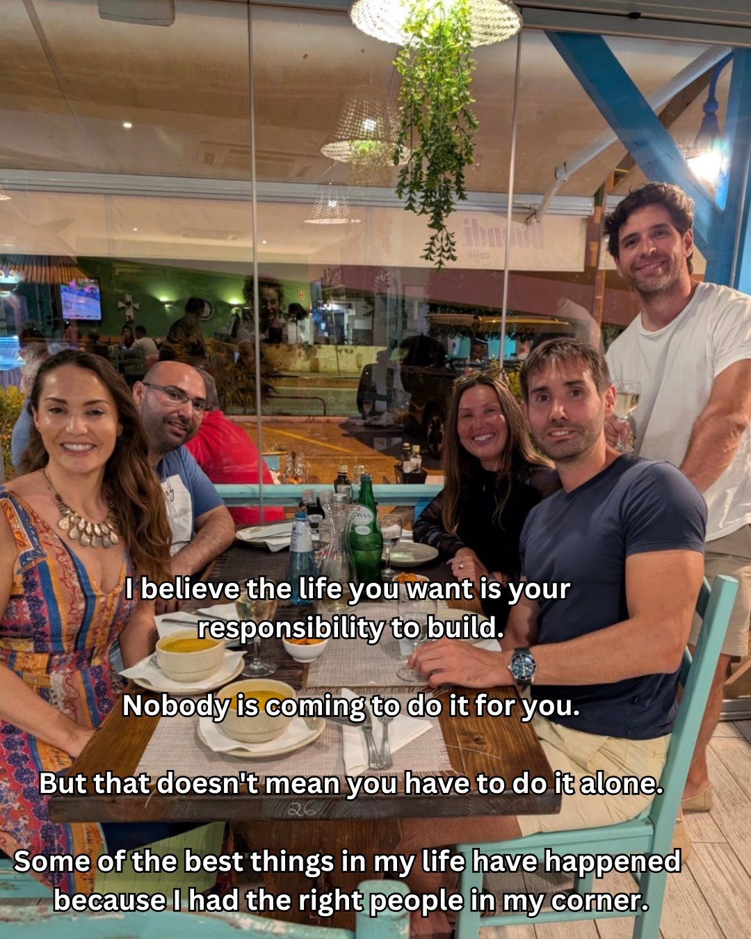 I believe the life you want is your responsibility to build, but not alone